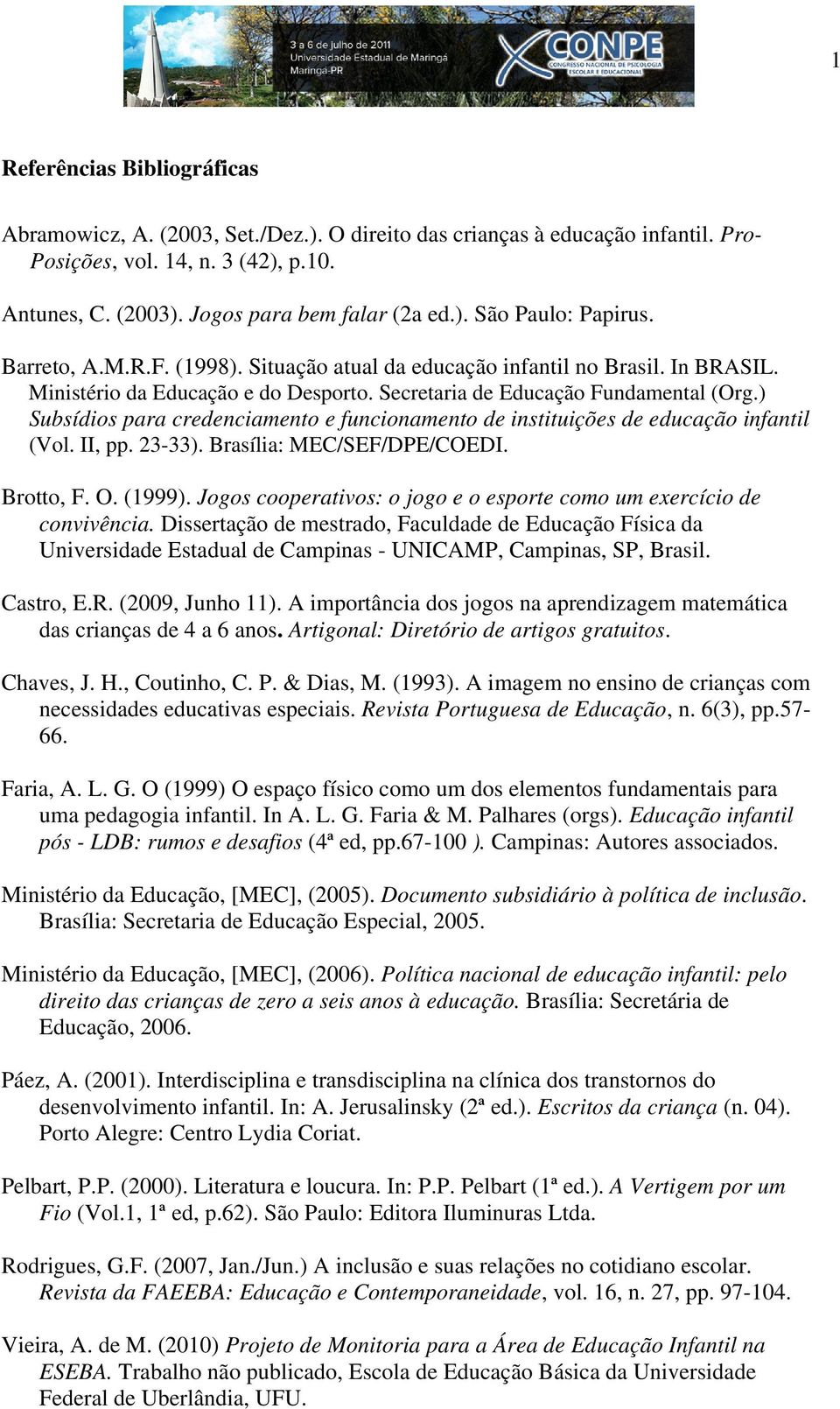 ) Subsídios para credenciamento e funcionamento de instituições de educação infantil (Vol. II, pp. 23-33). Brasília: MEC/SEF/DPE/COEDI. Brotto, F. O. (1999).