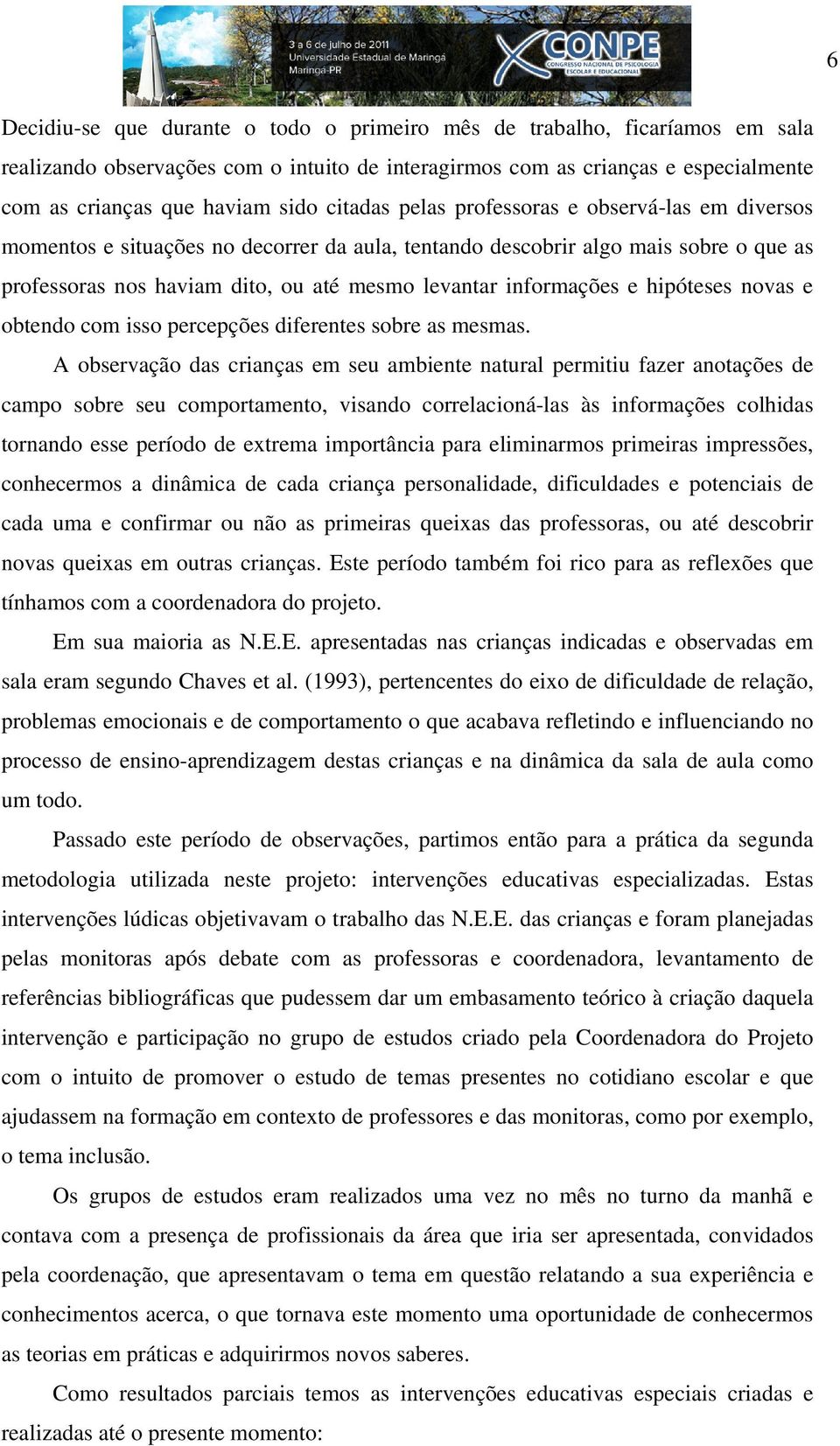 informações e hipóteses novas e obtendo com isso percepções diferentes sobre as mesmas.