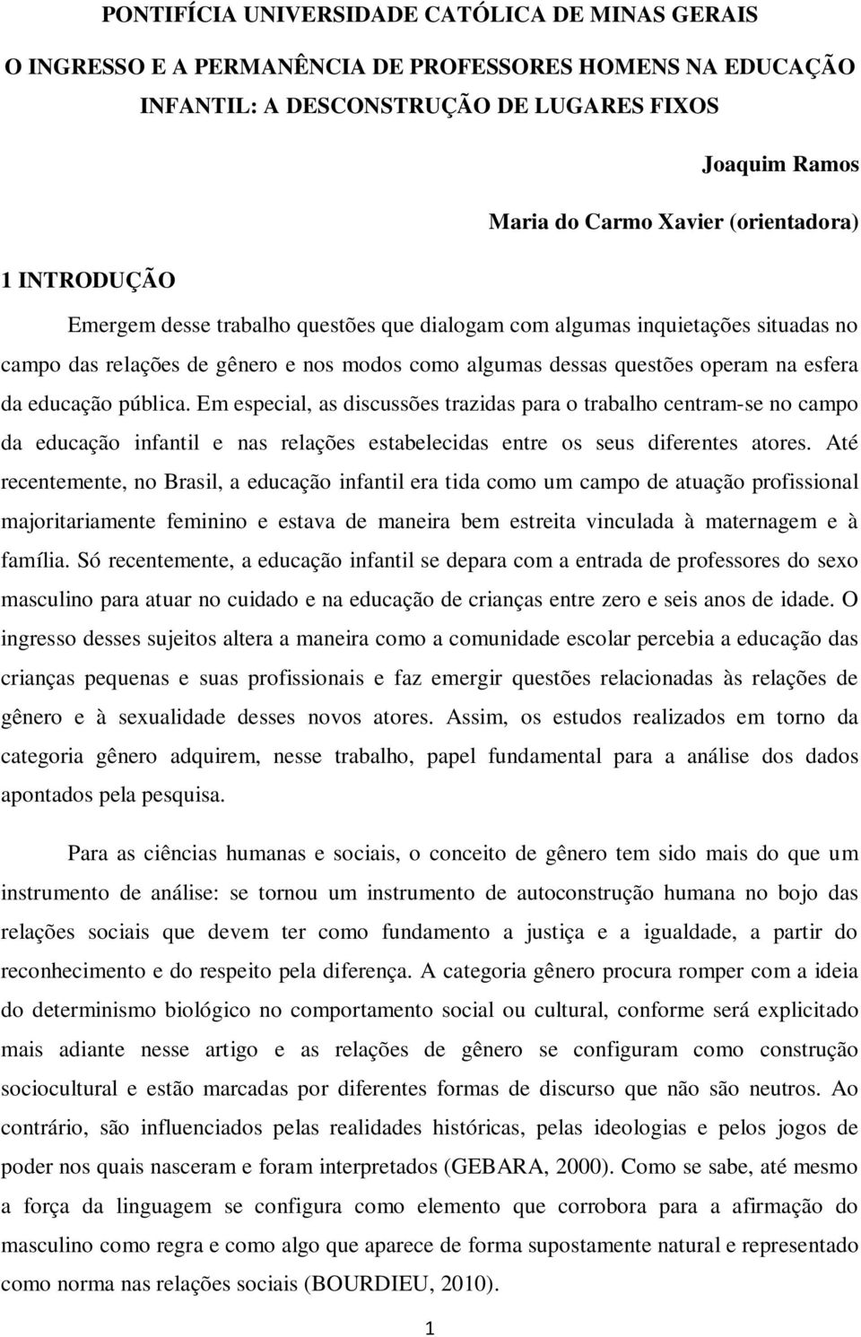 educação pública. Em especial, as discussões trazidas para o trabalho centram-se no campo da educação infantil e nas relações estabelecidas entre os seus diferentes atores.