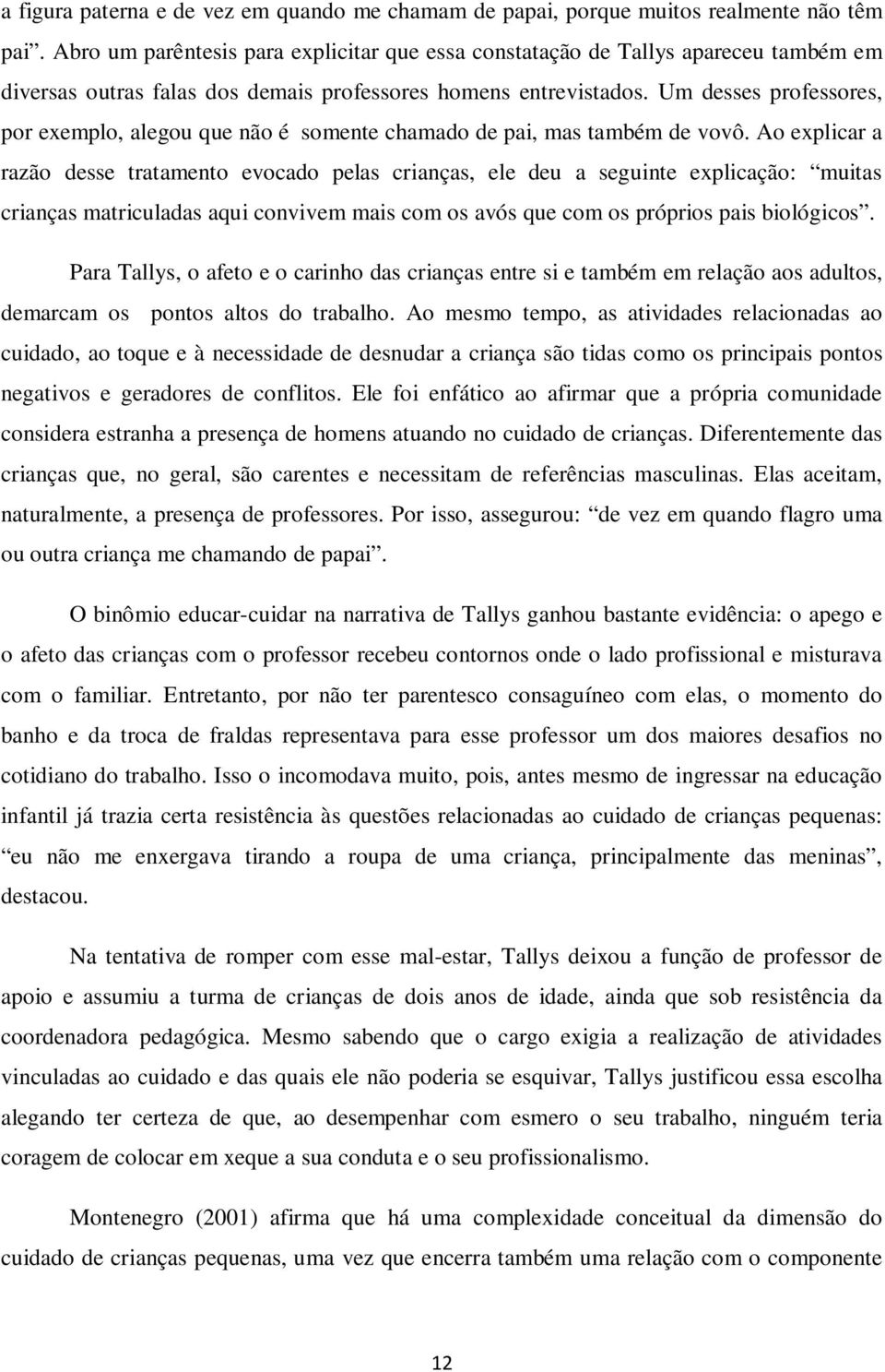 Um desses professores, por exemplo, alegou que não é somente chamado de pai, mas também de vovô.