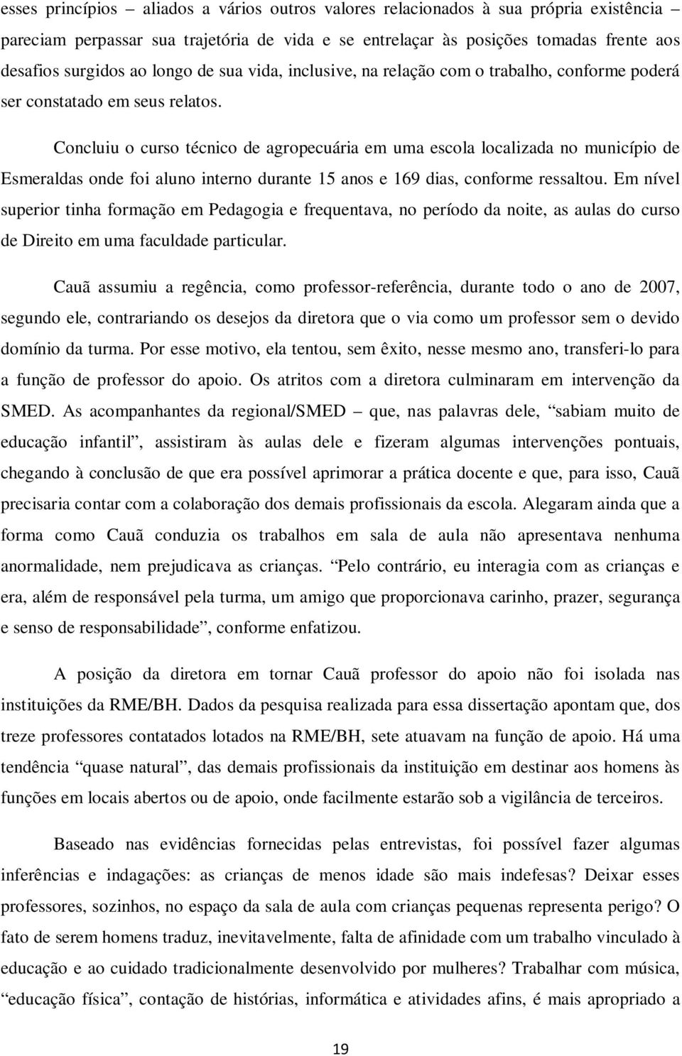 Concluiu o curso técnico de agropecuária em uma escola localizada no município de Esmeraldas onde foi aluno interno durante 15 anos e 169 dias, conforme ressaltou.