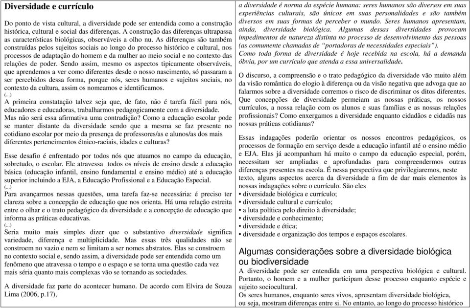 As diferenças são também construídas pelos sujeitos sociais ao longo do processo histórico e cultural, nos processos de adaptação do homem e da mulher ao meio social e no contexto das relações de