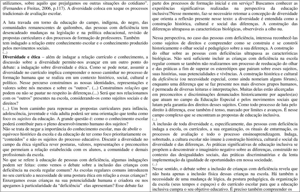 educacional, revisão de propostas curriculares e dos processos de formação de professores. Também tem indagado a relação entre conhecimento escolar e o conhecimento produzido pelos movimentos sociais.