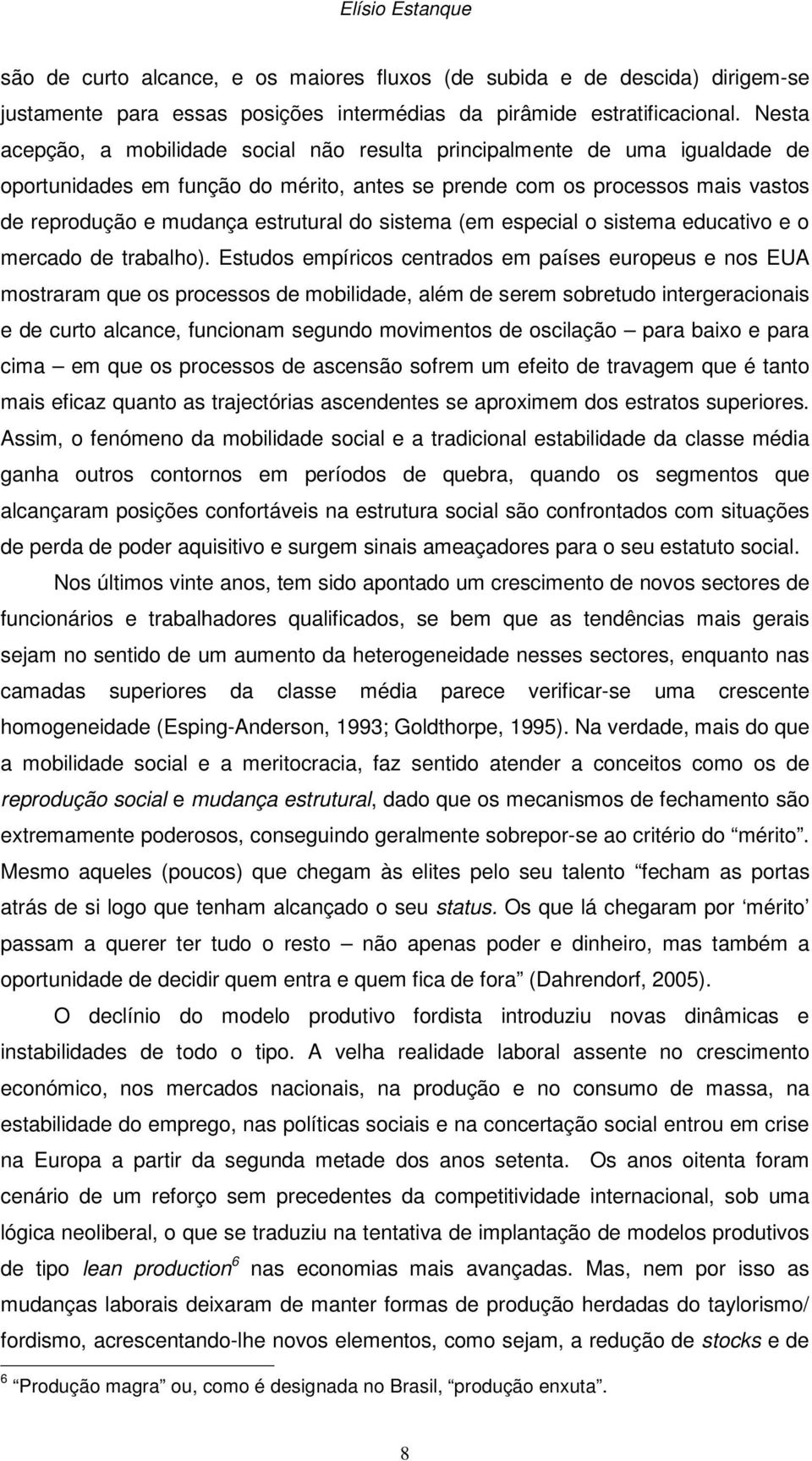 sistema (em especial o sistema educativo e o mercado de trabalho).