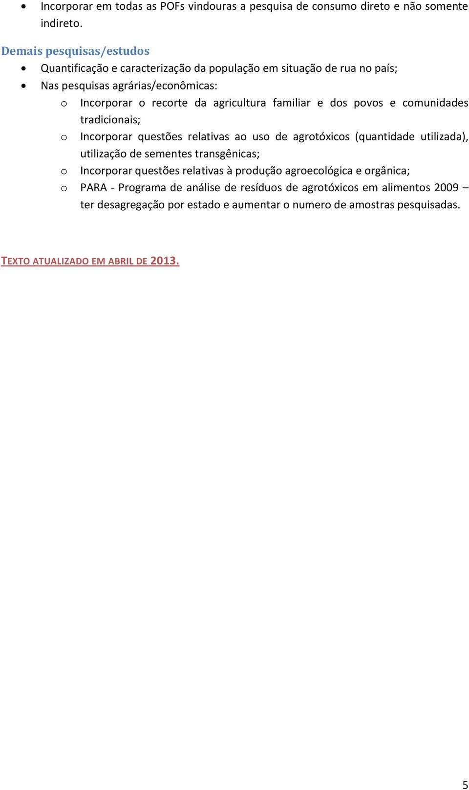 familiar e dos povos e comunidades tradicionais; o Incorporar questões relativas ao uso de agrotóxicos (quantidade utilizada), utilização de sementes transgênicas; o