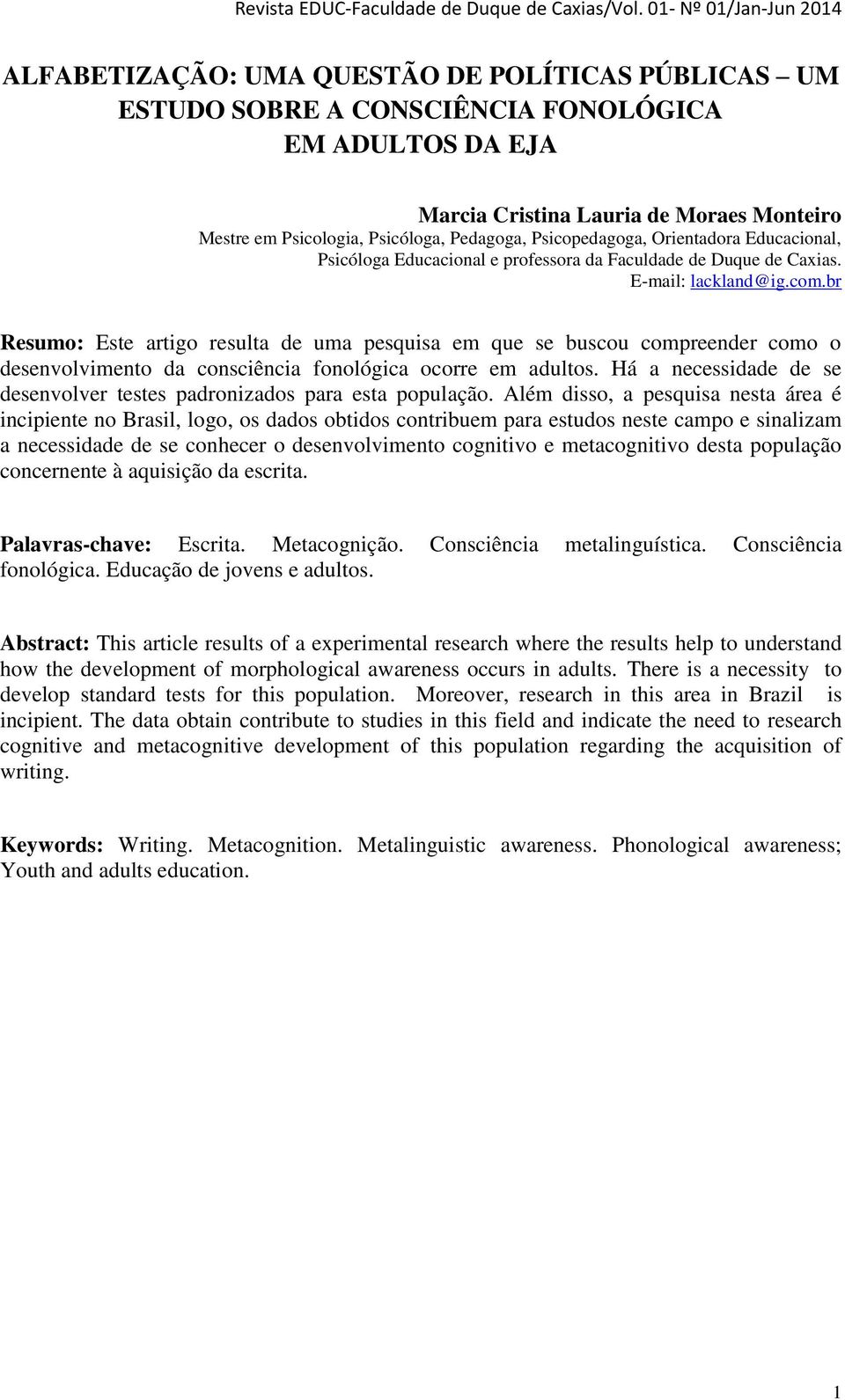 br Resumo: Este artigo resulta de uma pesquisa em que se buscou compreender como o desenvolvimento da consciência fonológica ocorre em adultos.