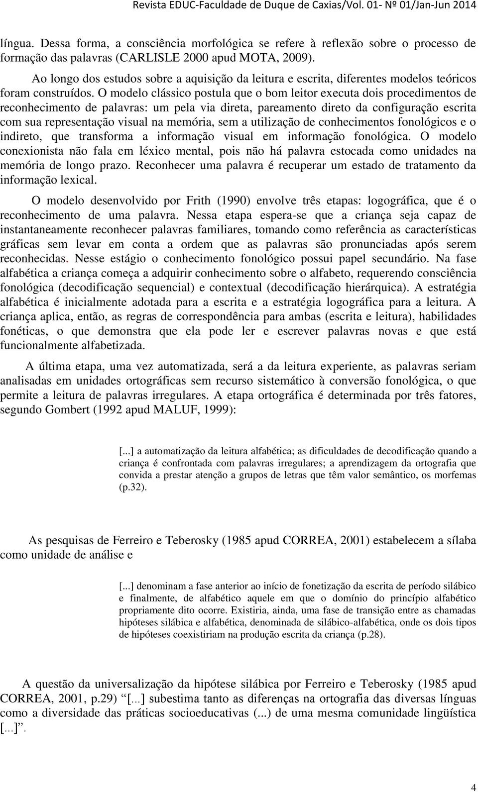 O modelo clássico postula que o bom leitor executa dois procedimentos de reconhecimento de palavras: um pela via direta, pareamento direto da configuração escrita com sua representação visual na