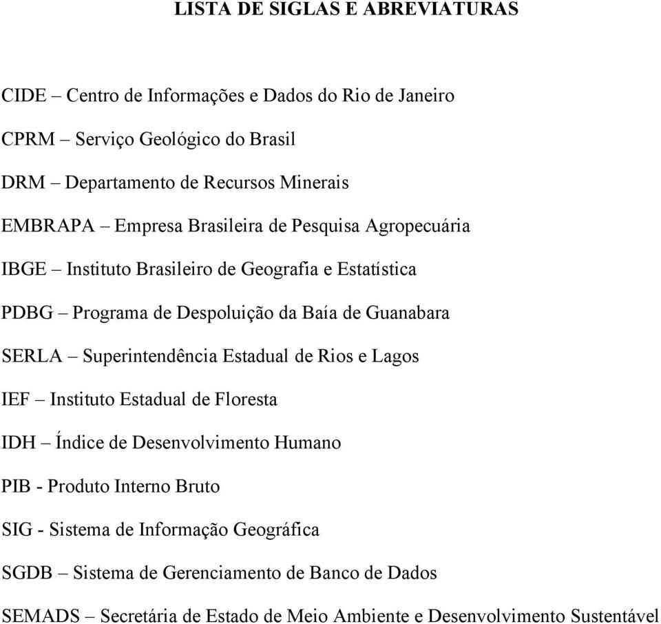 SERLA Superintendência Estadual de Rios e Lagos IEF Instituto Estadual de Floresta IDH Índice de Desenvolvimento Humano PIB - Produto Interno Bruto SIG -