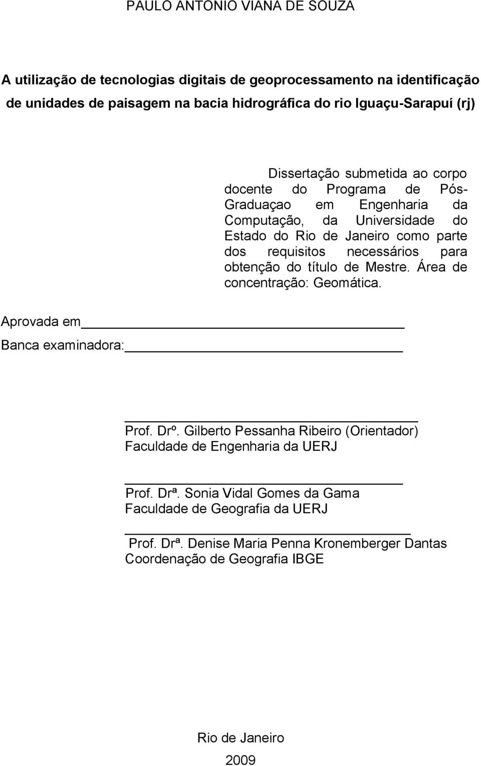 necessários para obtenção do título de Mestre. Área de concentração: Geomática. Aprovada em Banca examinadora: Prof. Drº.