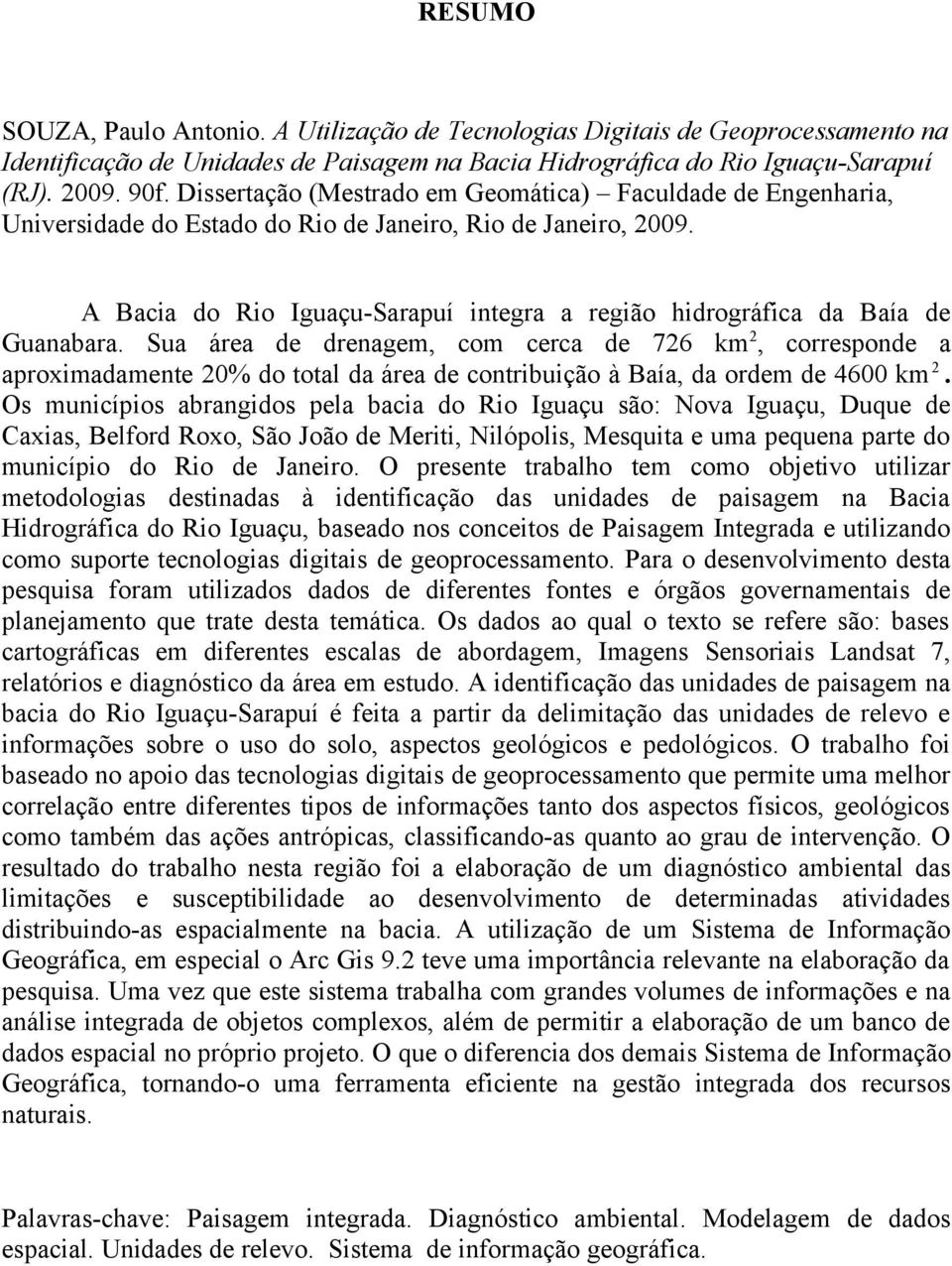 A Bacia do Rio Iguaçu-Sarapuí integra a região hidrográfica da Baía de Guanabara.