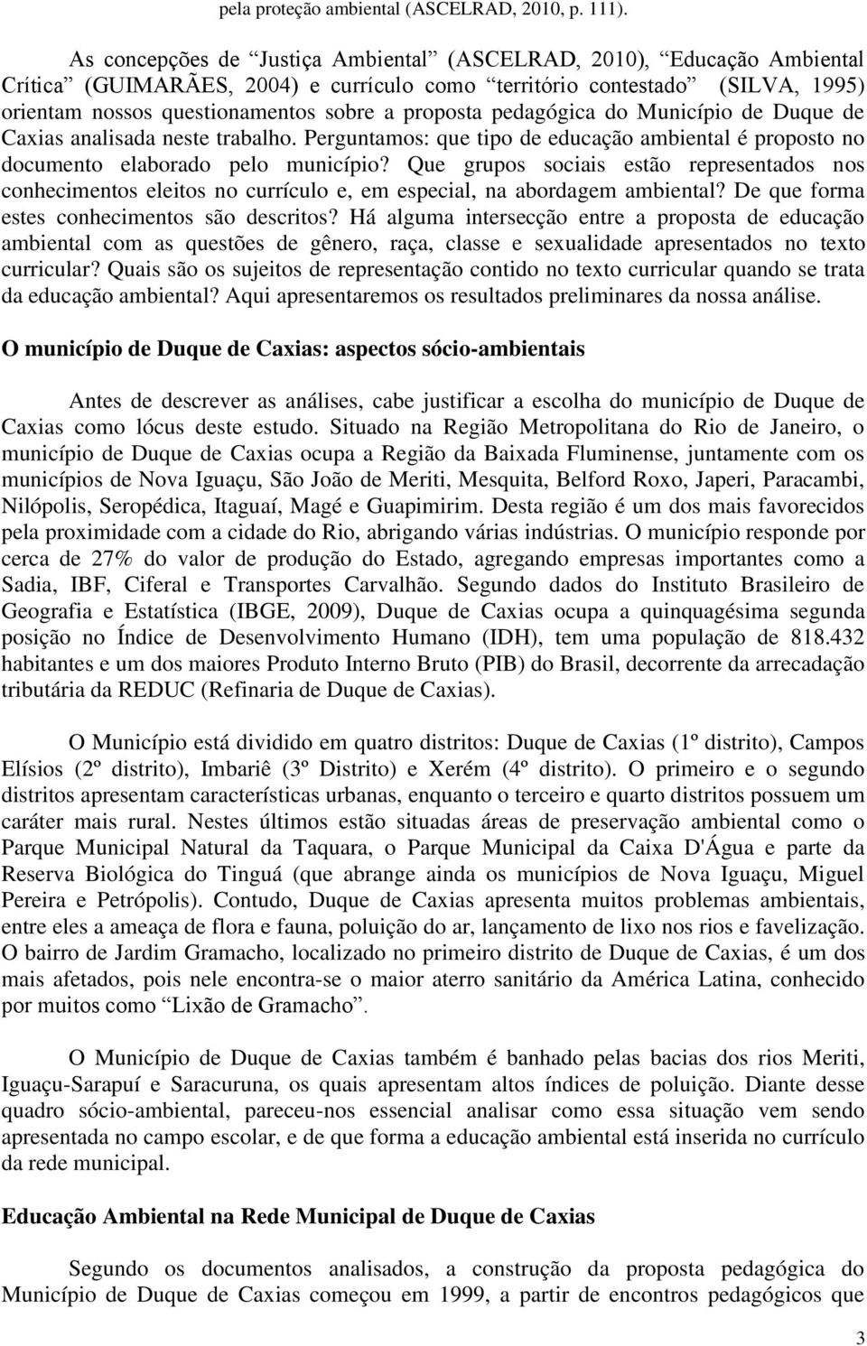 pedagógica do Município de Duque de Caxias analisada neste trabalho. Perguntamos: que tipo de educação ambiental é proposto no documento elaborado pelo município?