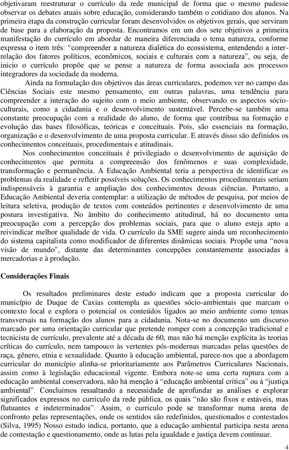 Encontramos em um dos sete objetivos a primeira manifestação do currículo em abordar de maneira diferenciada o tema natureza, conforme expressa o item três: compreender a natureza dialética do