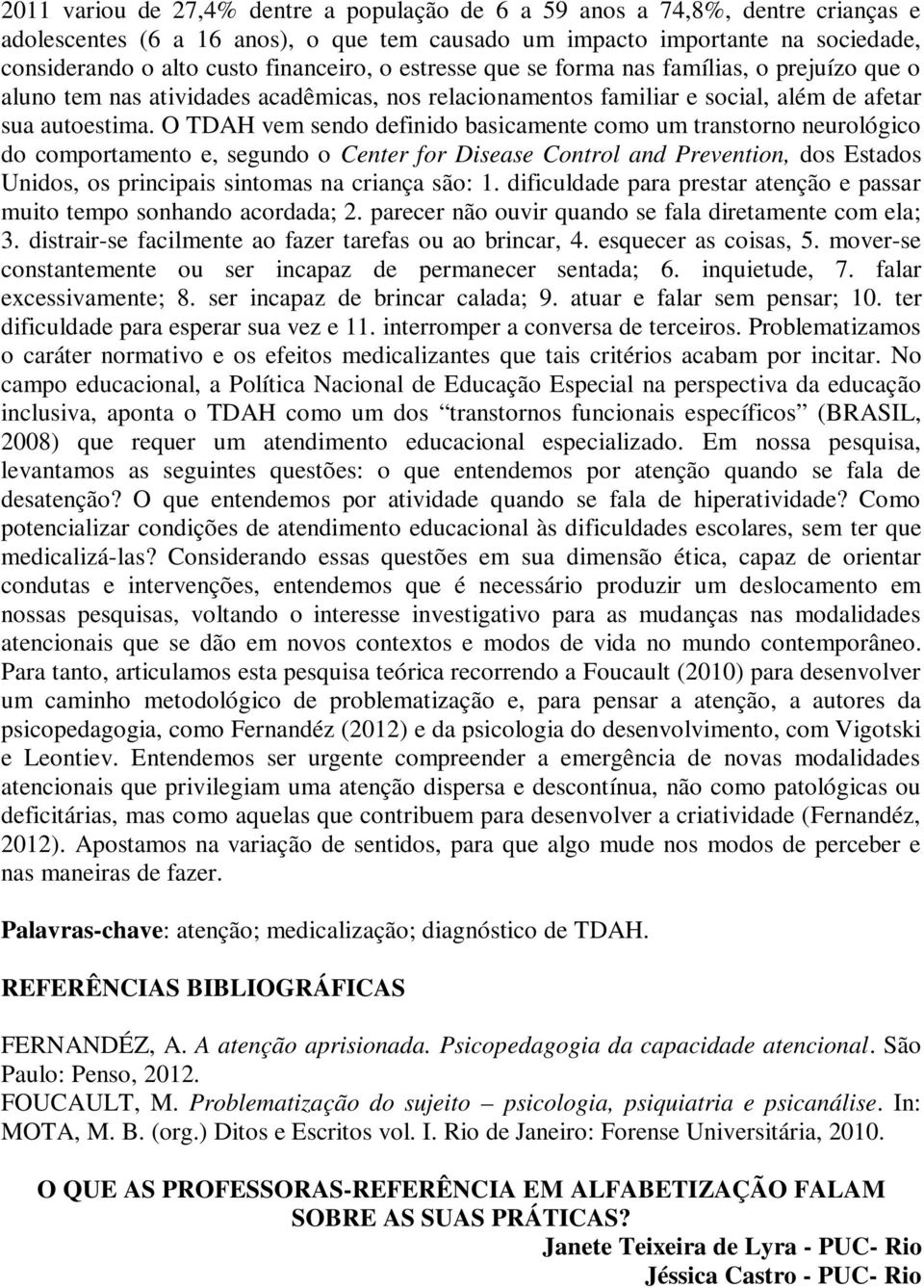 O TDAH vem sendo definido basicamente como um transtorno neurológico do comportamento e, segundo o Center for Disease Control and Prevention, dos Estados Unidos, os principais sintomas na criança