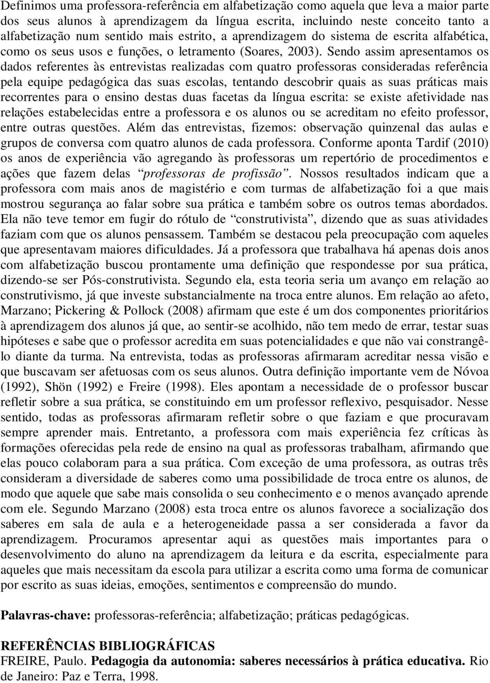 Sendo assim apresentamos os dados referentes às entrevistas realizadas com quatro professoras consideradas referência pela equipe pedagógica das suas escolas, tentando descobrir quais as suas