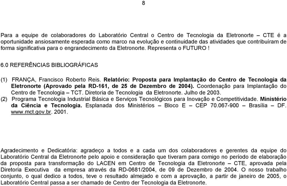 Relatório: Proposta para Implantação do Centro de Tecnologia da Eletronorte (Aprovado pela RD-161, de 25 de Dezembro de 2004). Coordenação para Implantação do Centro de Tecnologia TCT.