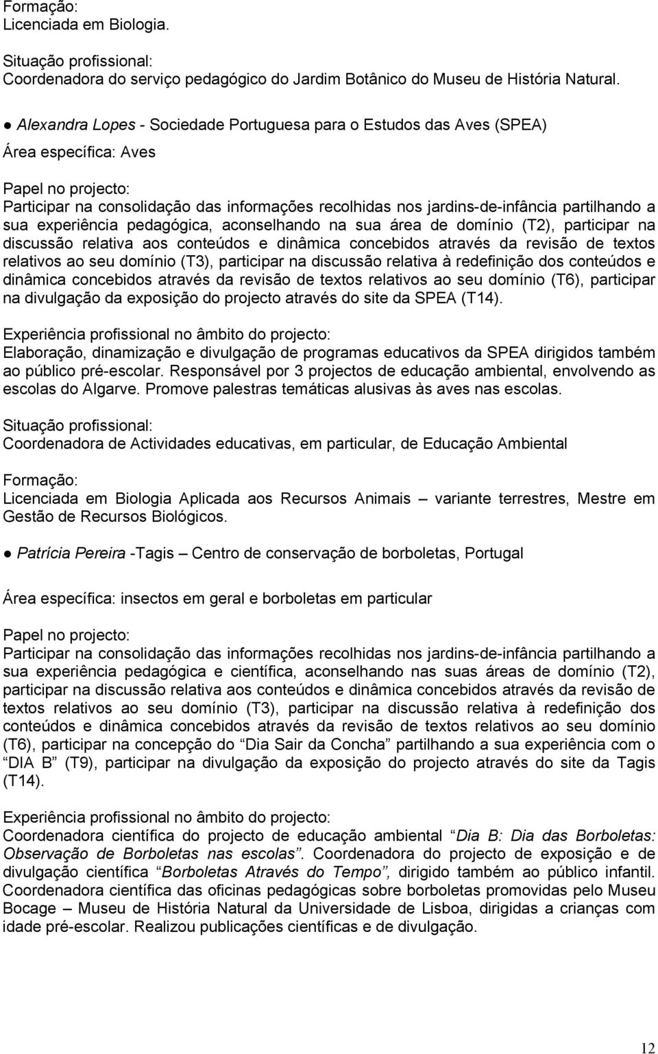 partilhando a sua experiência pedagógica, aconselhando na sua área de domínio (T2), participar na discussão relativa aos conteúdos e dinâmica concebidos através da revisão de textos relativos ao seu