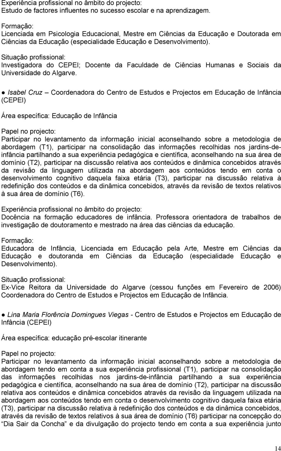 Situação profissional: Investigadora do CEPEI; Docente da Faculdade de Ciências Humanas e Sociais da Universidade do Algarve.
