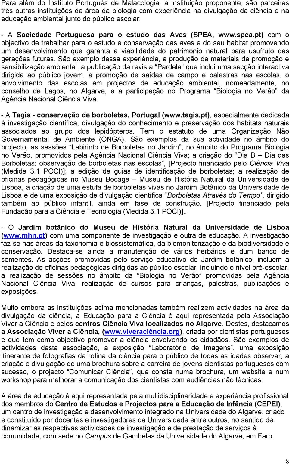 pt) com o objectivo de trabalhar para o estudo e conservação das aves e do seu habitat promovendo um desenvolvimento que garanta a viabilidade do património natural para usufruto das gerações futuras.