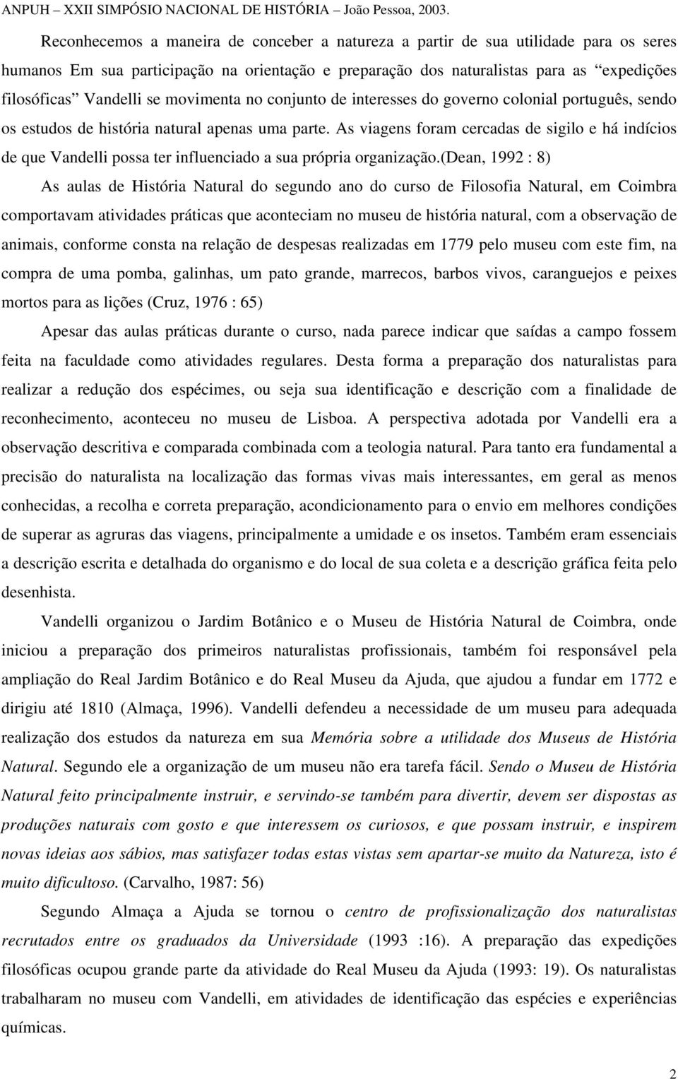 As viagens foram cercadas de sigilo e há indícios de que Vandelli possa ter influenciado a sua própria organização.