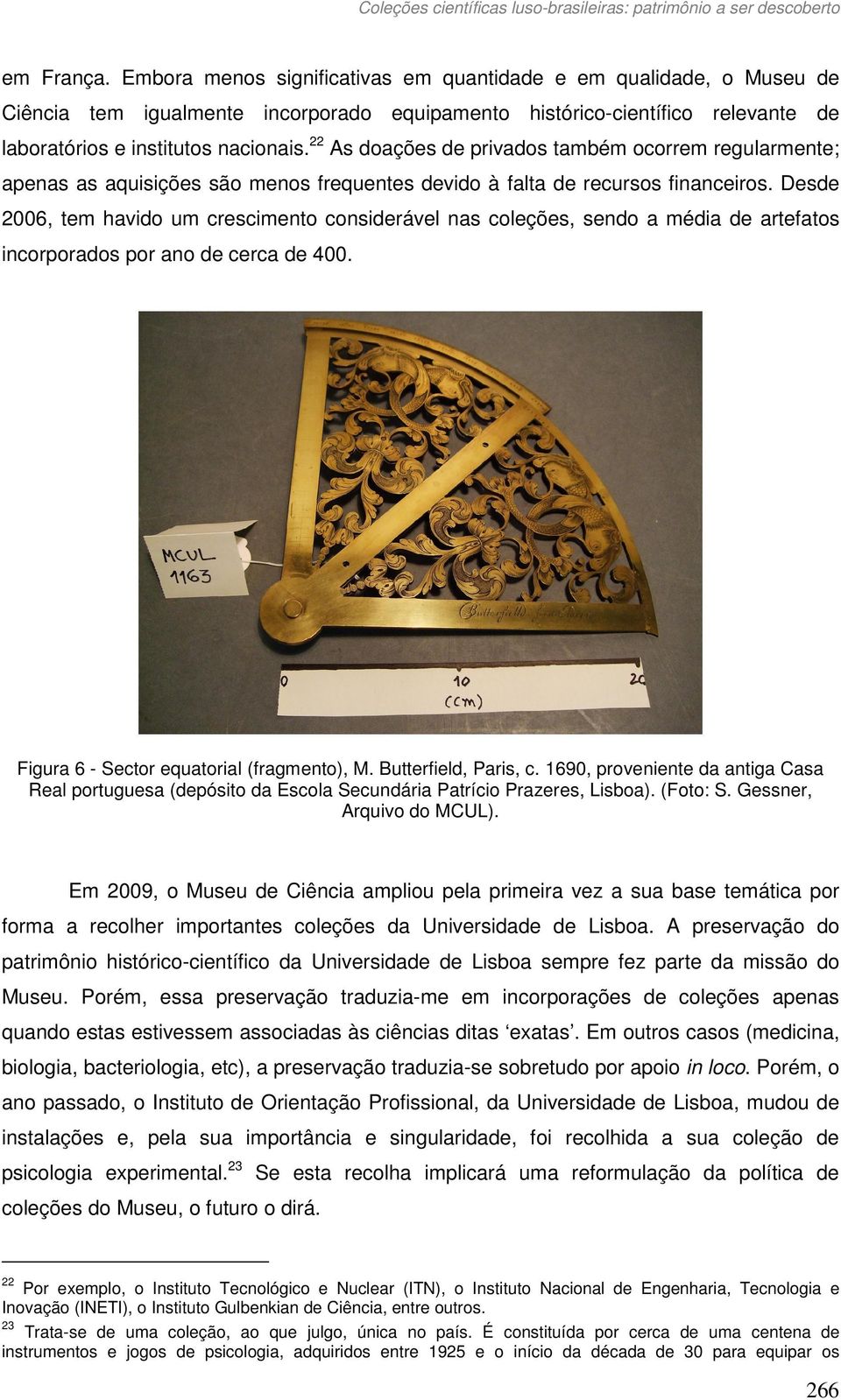 Desde 2006, tem havido um crescimento considerável nas coleções, sendo a média de artefatos incorporados por ano de cerca de 400. Figura 6 - Sector equatorial (fragmento), M. Butterfield, Paris, c.