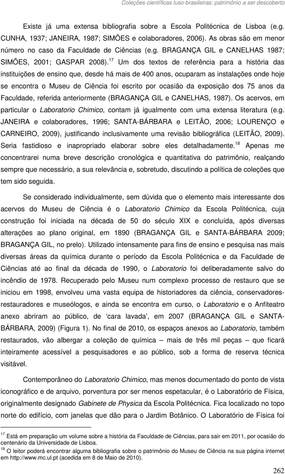 17 Um dos textos de referência para a história das instituições de ensino que, desde há mais de 400 anos, ocuparam as instalações onde hoje se encontra o Museu de Ciência foi escrito por ocasião da