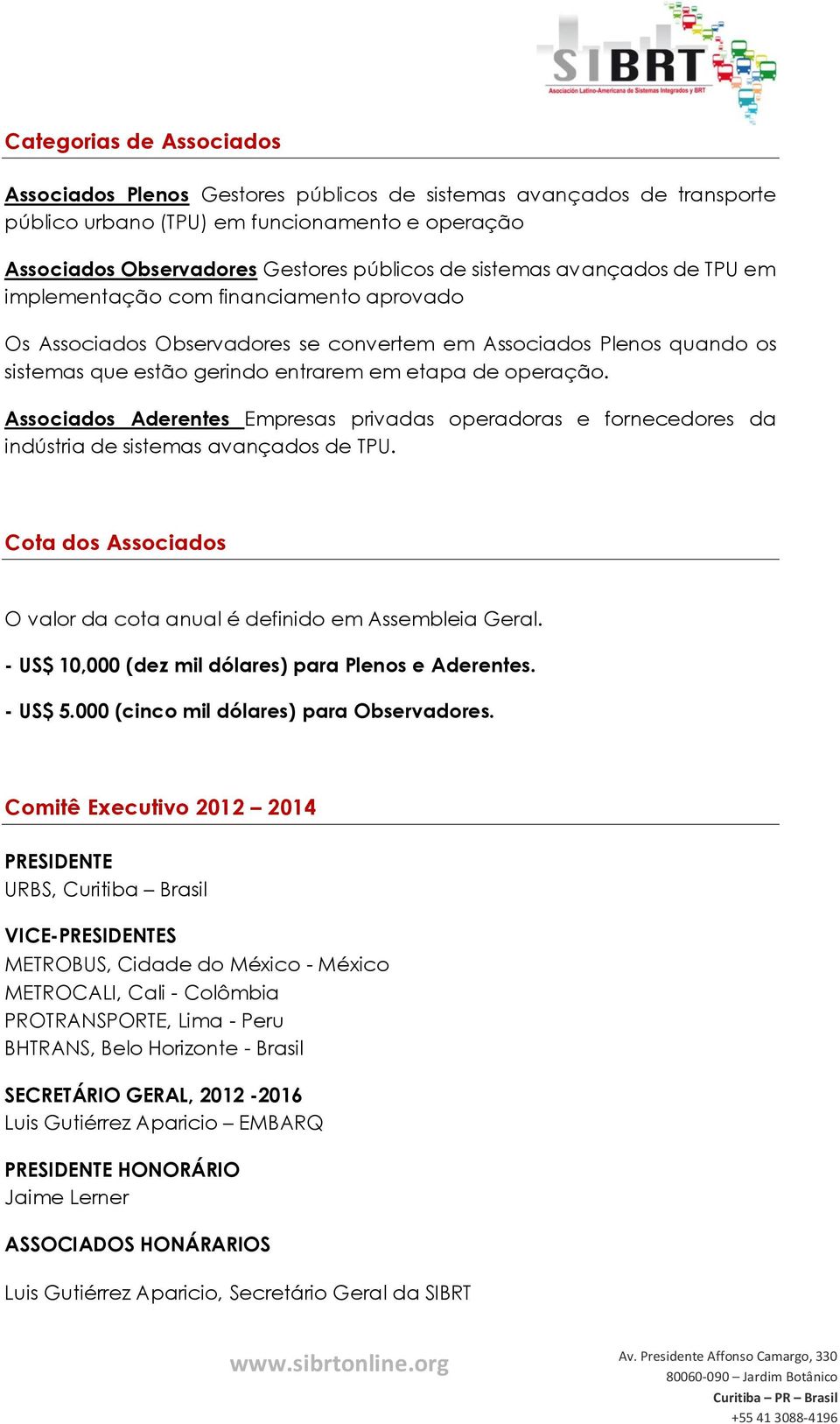 Associados Aderentes Empresas privadas operadoras e fornecedores da indústria de sistemas avançados de TPU. Cota dos Associados O valor da cota anual é definido em Assembleia Geral.