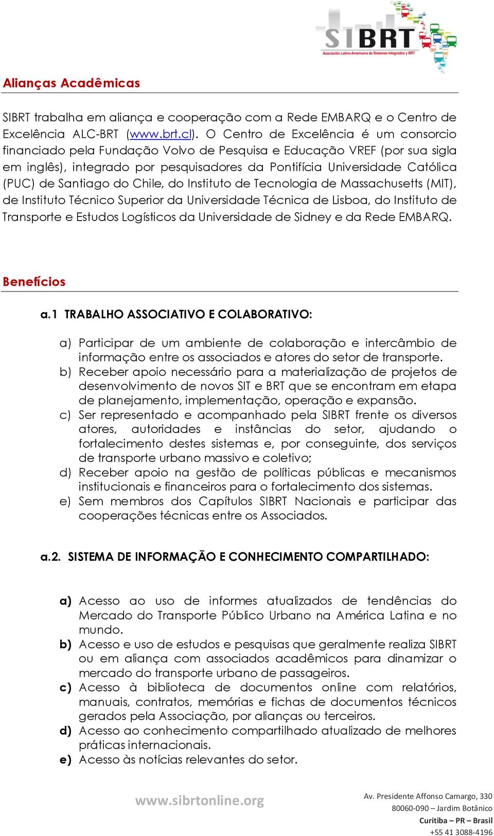 Santiago do Chile, do Instituto de Tecnologia de Massachusetts (MIT), de Instituto Técnico Superior da Universidade Técnica de Lisboa, do Instituto de Transporte e Estudos Logísticos da Universidade