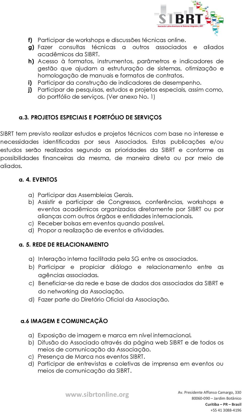 i) Participar da construção de indicadores de desempenho. j) Participar de pesquisas, estudos e projetos especiais, assim como, do portfólio de serviços. (Ver anexo No. 1) a.3.