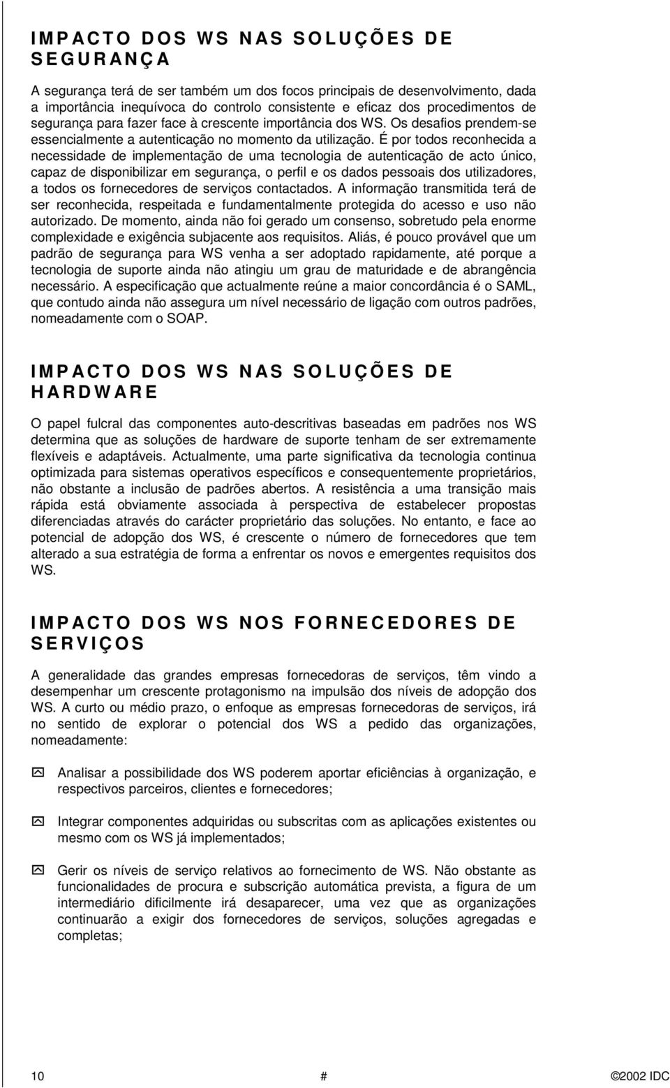 É por todos reconhecida a necessidade de implementação de uma tecnologia de autenticação de acto único, capaz de disponibilizar em segurança, o perfil e os dados pessoais dos utilizadores, a todos os