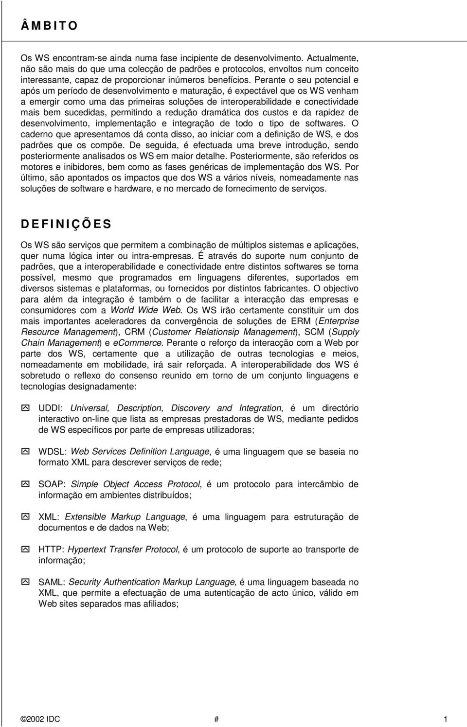 Perante o seu potencial e após um período de desenvolvimento e maturação, é expectável que os WS venham a emergir como uma das primeiras soluções de interoperabilidade e conectividade mais bem