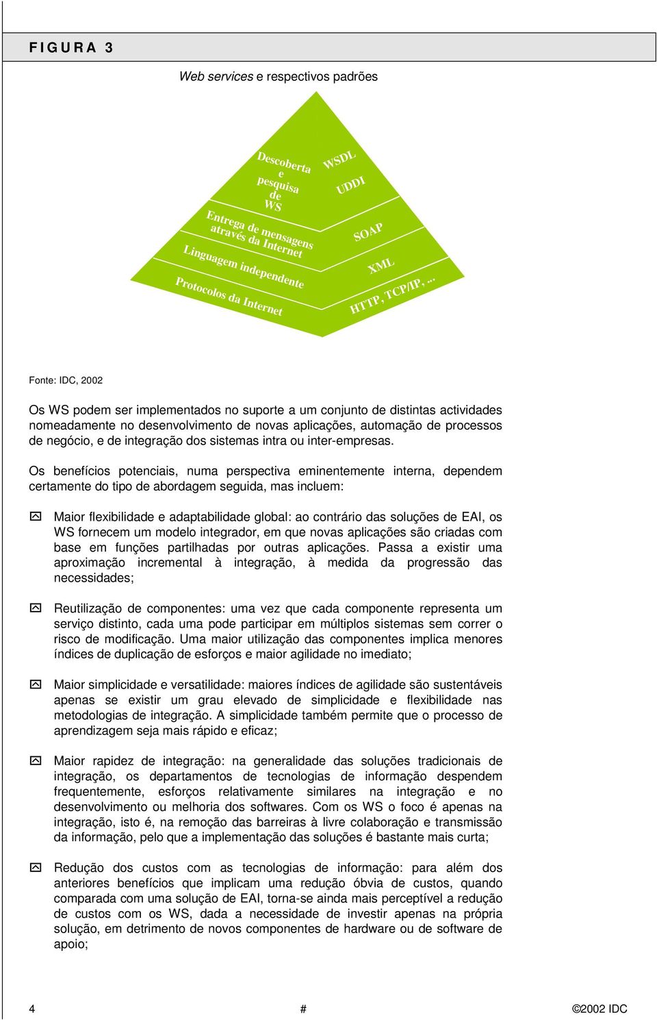 integração dos sistemas intra ou inter-empresas. Os benefícios potenciais, numa perspectiva eminentemente interna, dependem certamente do tipo de abordagem seguida, mas incluem:!