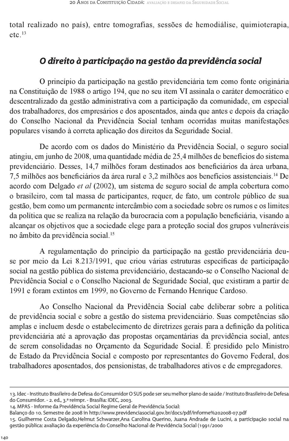 assinala o caráter democrático e descentralizado da gestão administrativa com a participação da comunidade, em especial dos trabalhadores, dos empresários e dos aposentados, ainda que antes e depois