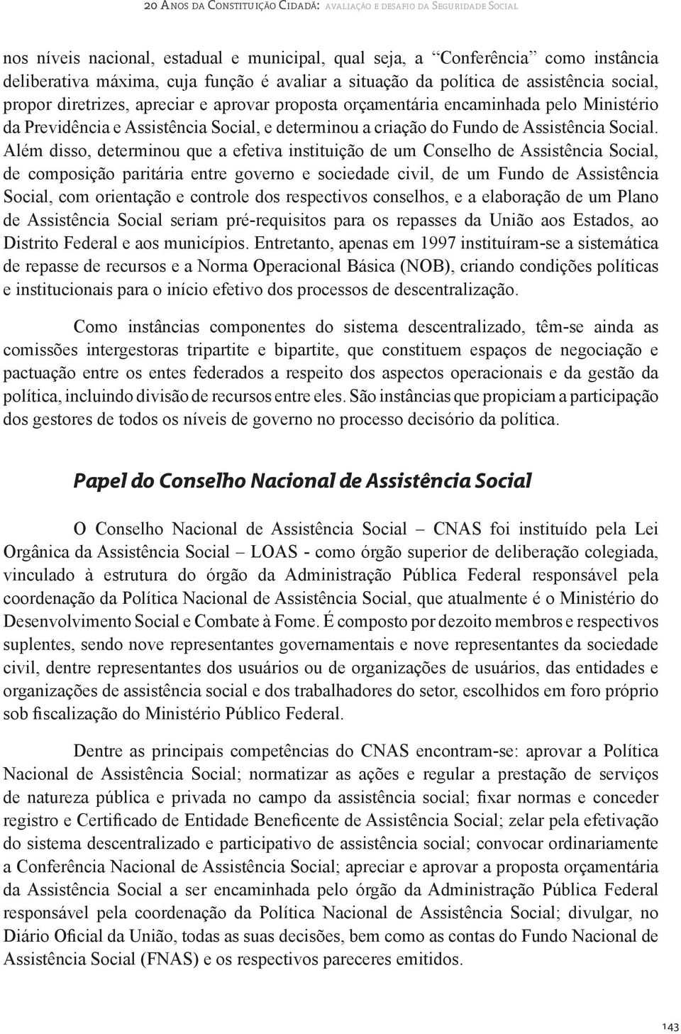 Além disso, determinou que a efetiva instituição de um Conselho de Assistência Social, de composição paritária entre governo e sociedade civil, de um Fundo de Assistência Social, com orientação e