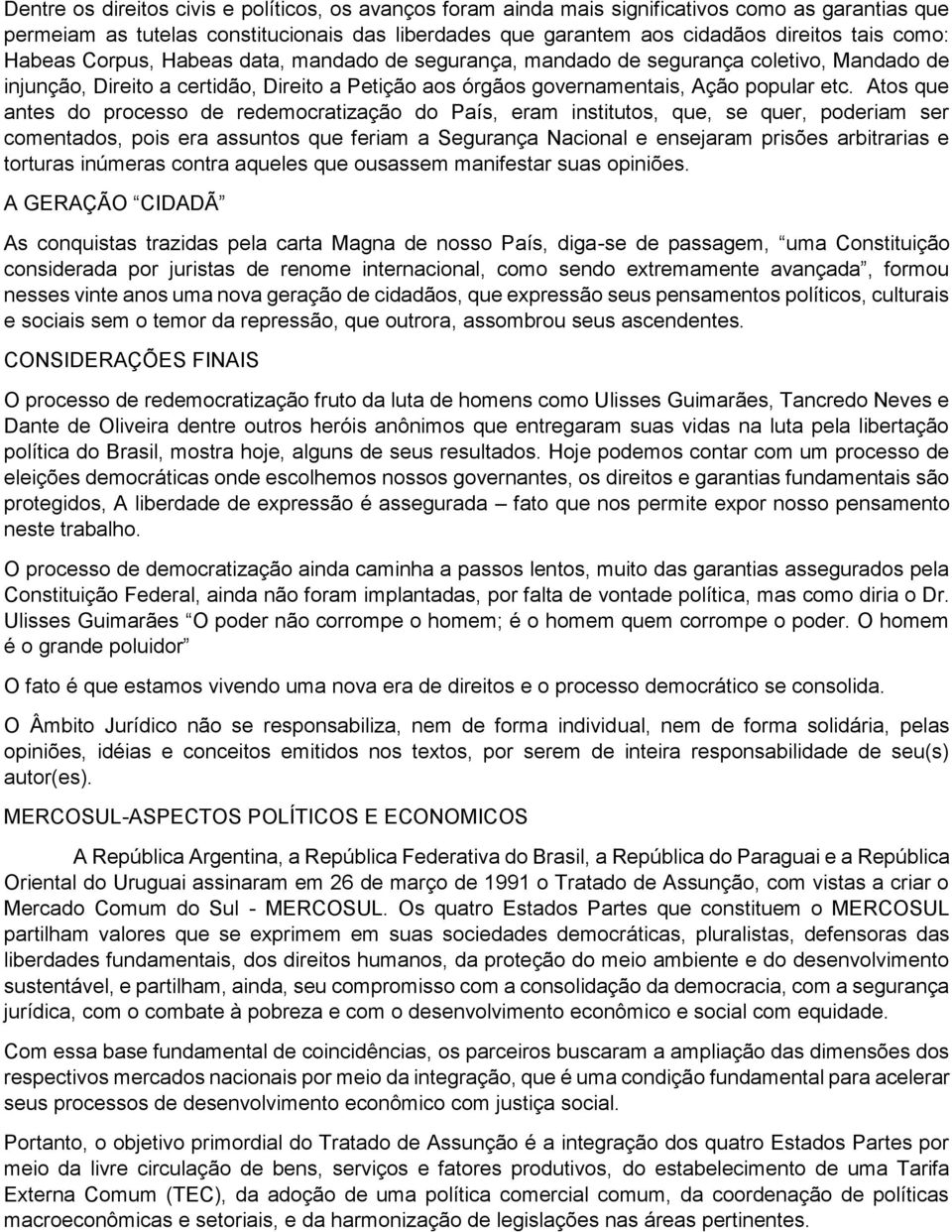 Atos que antes do processo de redemocratização do País, eram institutos, que, se quer, poderiam ser comentados, pois era assuntos que feriam a Segurança Nacional e ensejaram prisões arbitrarias e