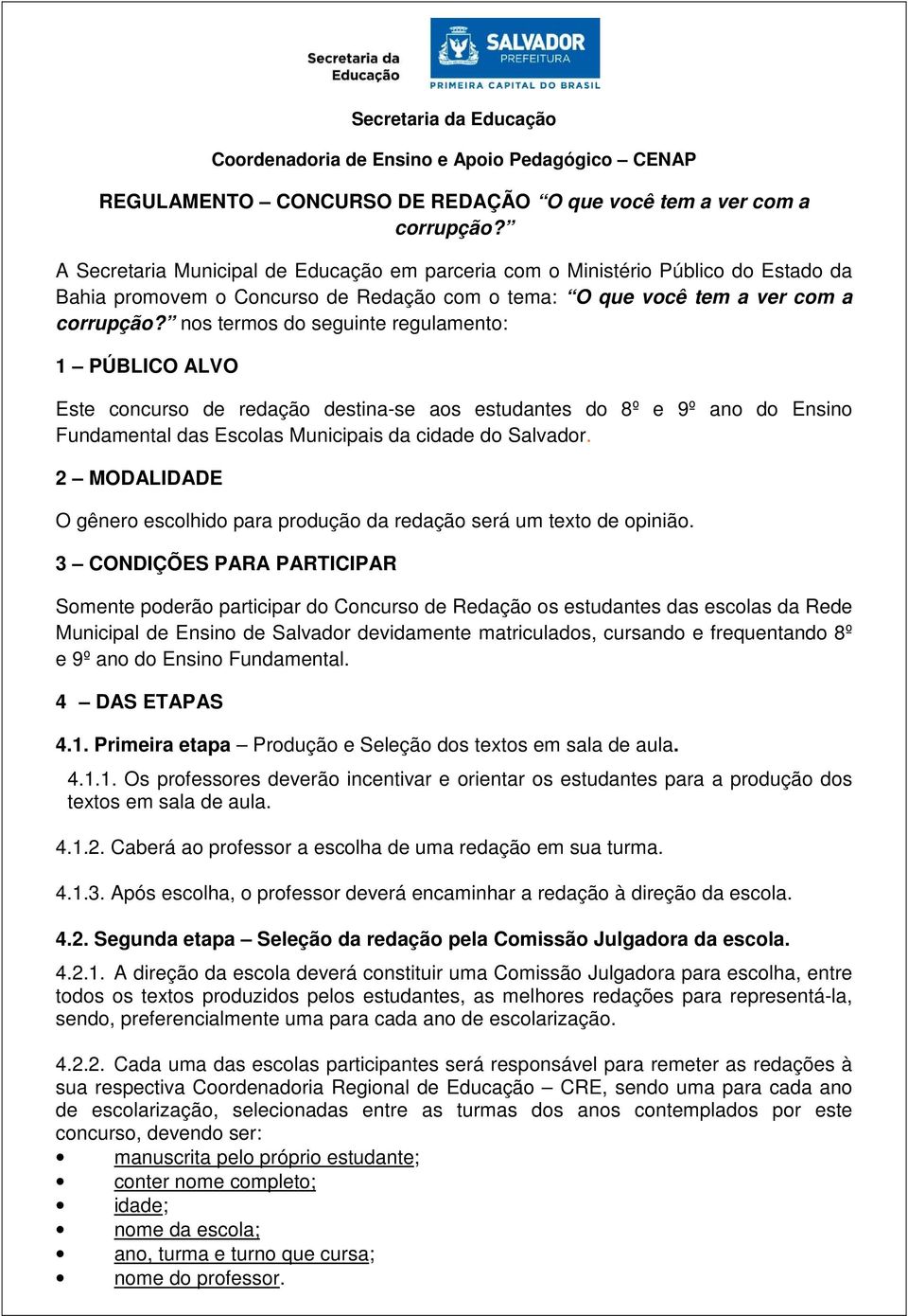 nos termos do seguinte regulamento: 1 PÚBLICO ALVO Este concurso de redação destina-se aos estudantes do 8º e 9º ano do Ensino Fundamental das Escolas Municipais da cidade do Salvador.