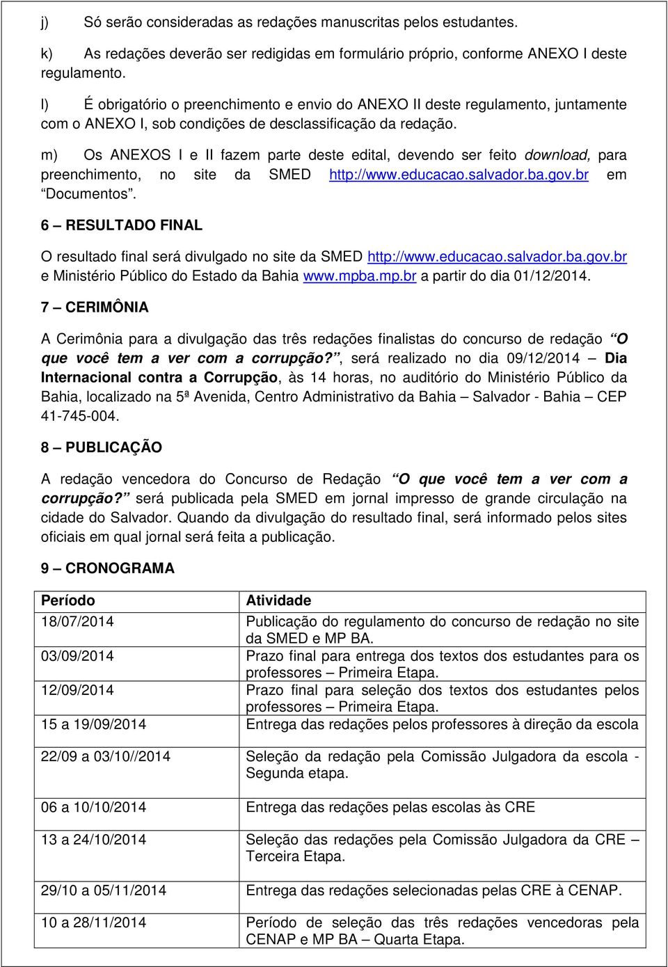 m) Os ANEXOS I e II fazem parte deste edital, devendo ser feito download, para preenchimento, no site da SMED http://www.educacao.salvador.ba.gov.br em Documentos.