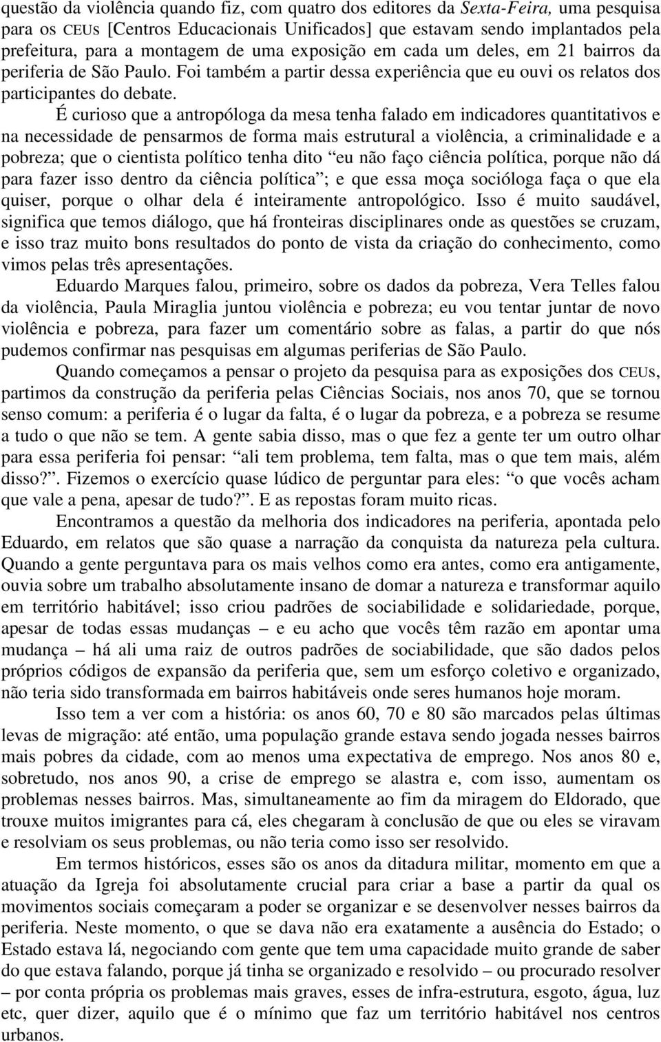 É curioso que a antropóloga da mesa tenha falado em indicadores quantitativos e na necessidade de pensarmos de forma mais estrutural a violência, a criminalidade e a pobreza; que o cientista político