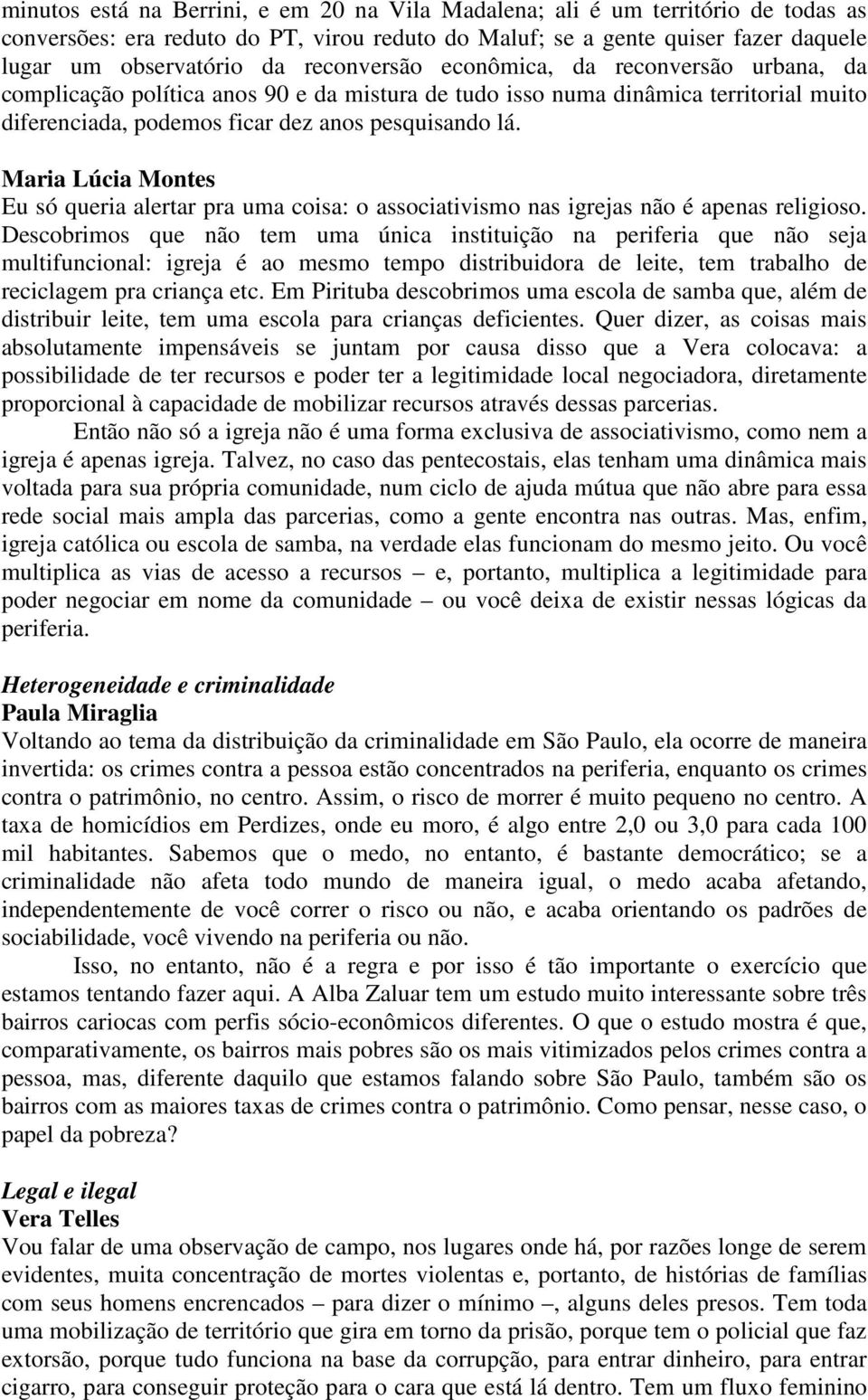 Maria Lúcia Montes Eu só queria alertar pra uma coisa: o associativismo nas igrejas não é apenas religioso.