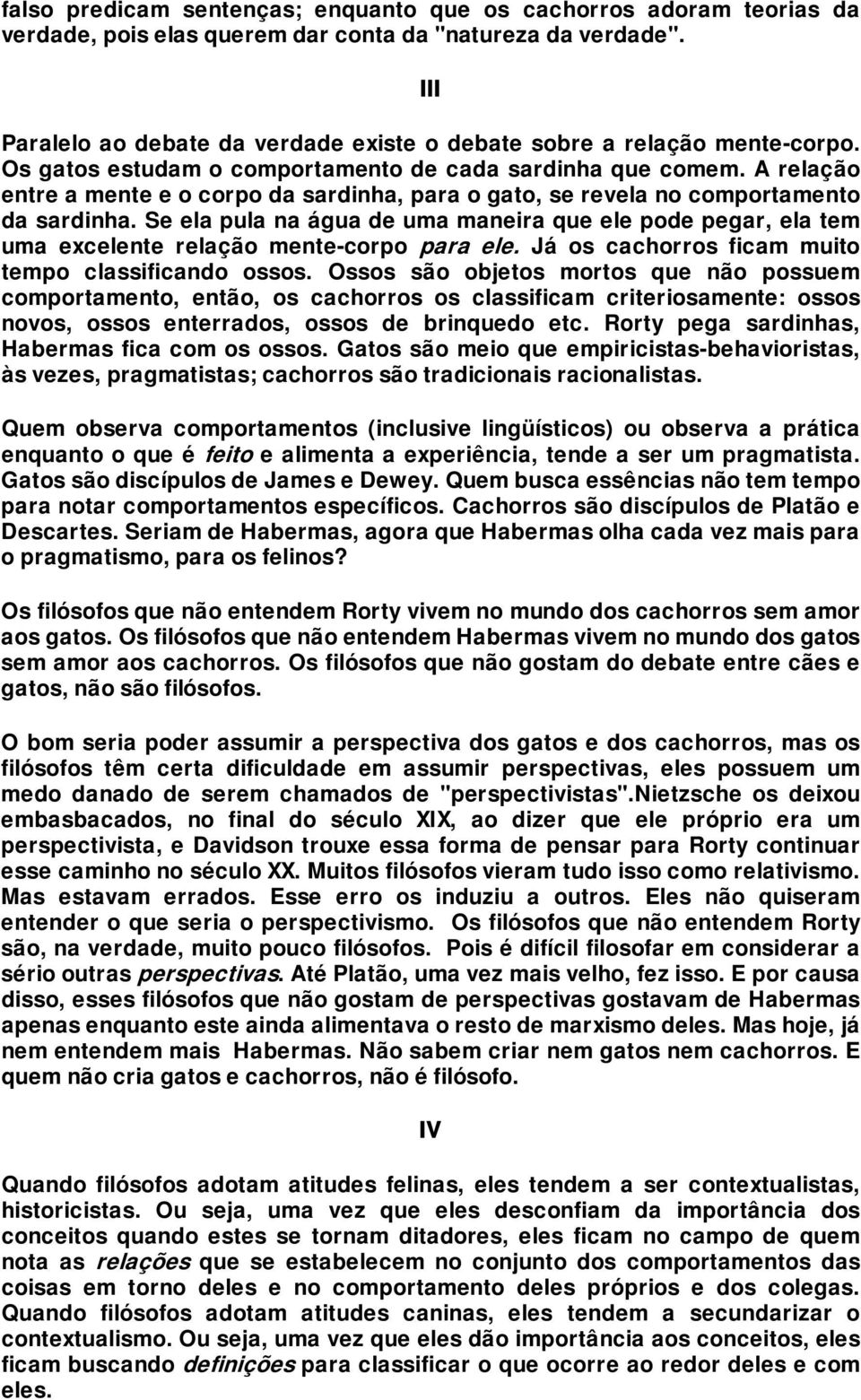 A relação entre a mente e o corpo da sardinha, para o gato, se revela no comportamento da sardinha.