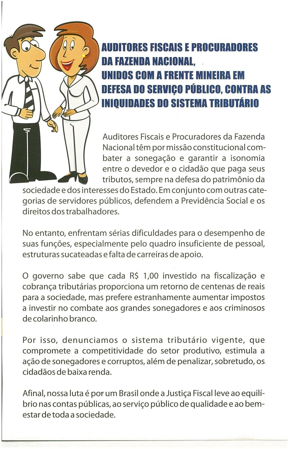 isonomia entre o devedor e o cidadão que paga seus tributos, sempre na defesa do patrimônio da sociedade e dos interesses do Estado.