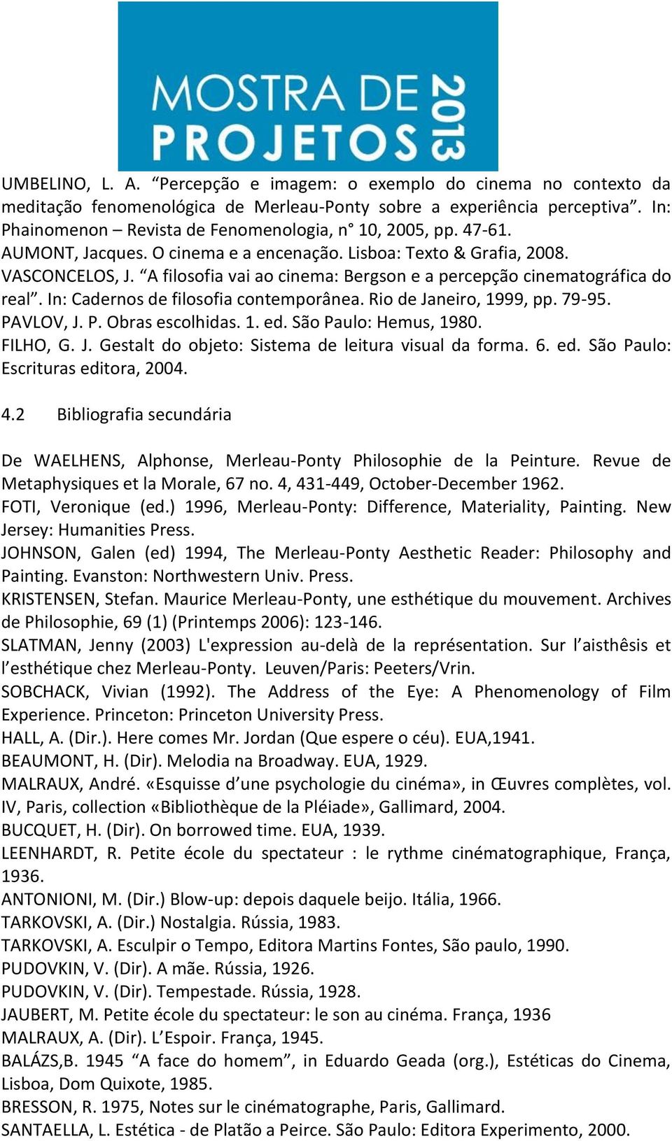 A filosofia vai ao cinema: Bergson e a percepção cinematográfica do real. In: Cadernos de filosofia contemporânea. Rio de Janeiro, 1999, pp. 79-95. PAVLOV, J. P. Obras escolhidas. 1. ed.