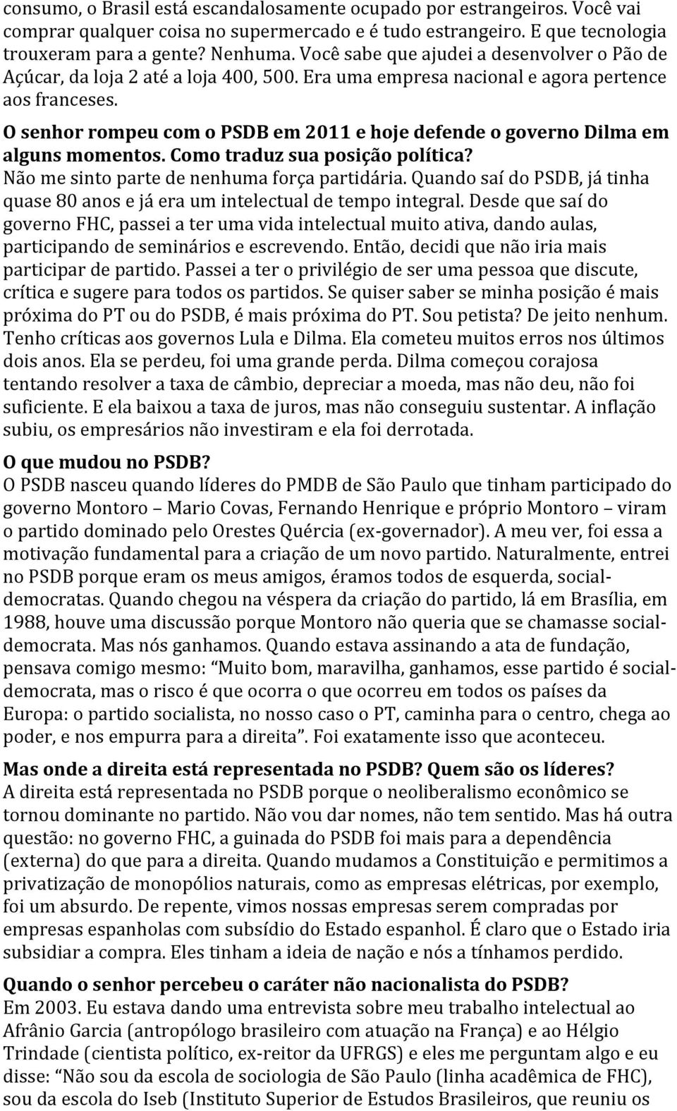 O senhor rompeu com o PSDB em 2011 e hoje defende o governo Dilma em alguns momentos. Como traduz sua posição política? Não me sinto parte de nenhuma força partidária.