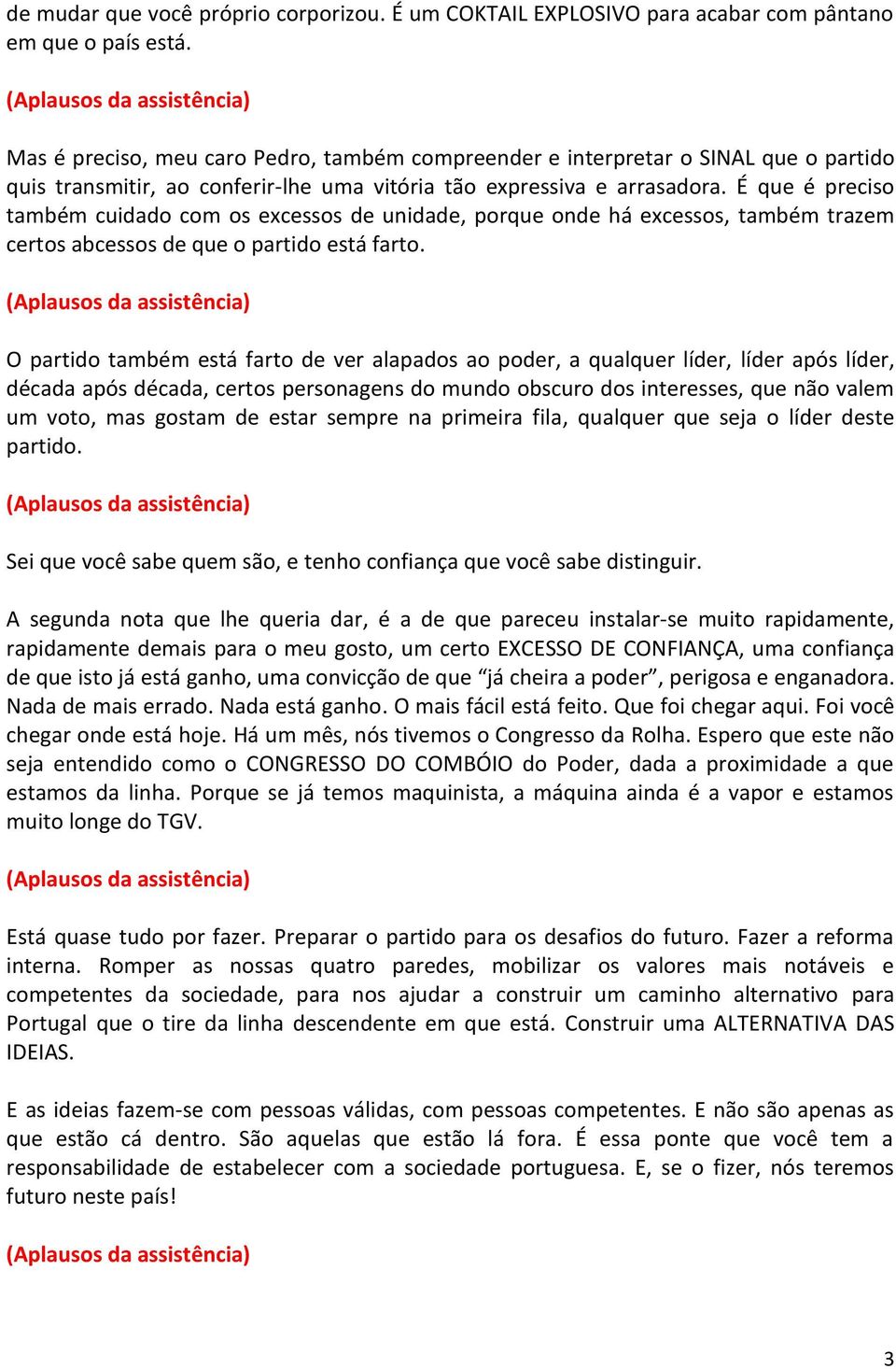 É que é preciso também cuidado com os excessos de unidade, porque onde há excessos, também trazem certos abcessos de que o partido está farto.