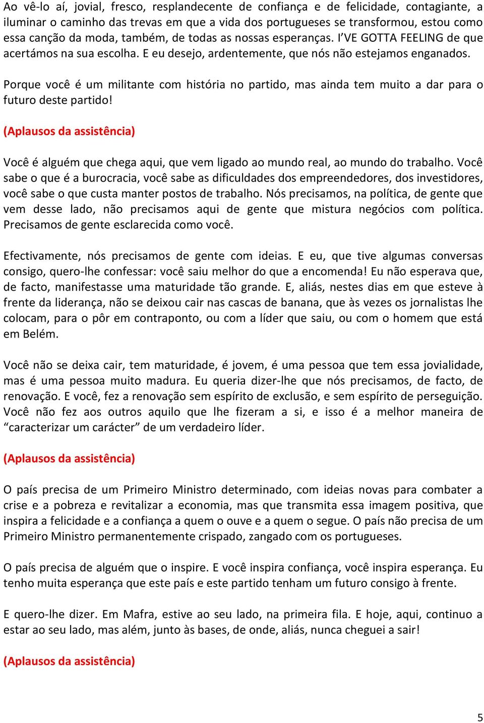 Porque você é um militante com história no partido, mas ainda tem muito a dar para o futuro deste partido! Você é alguém que chega aqui, que vem ligado ao mundo real, ao mundo do trabalho.