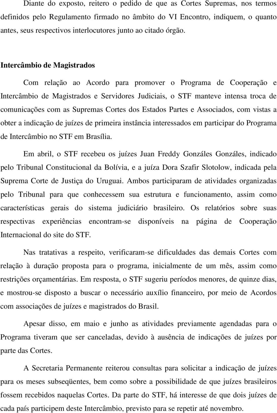 Intercâmbio de Magistrados Com relação ao Acordo para promover o Programa de Cooperação e Intercâmbio de Magistrados e Servidores Judiciais, o STF manteve intensa troca de comunicações com as