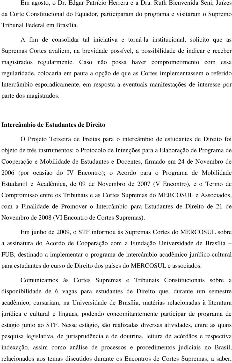 Caso não possa haver comprometimento com essa regularidade, colocaria em pauta a opção de que as Cortes implementassem o referido Intercâmbio esporadicamente, em resposta a eventuais manifestações de