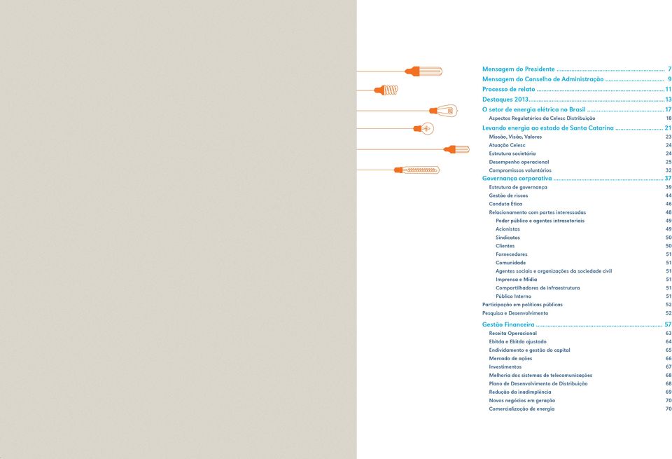 .. 21 Missão, Visão, Valores 23 Atuação Celesc 24 Estrutura societária 24 Desempenho operacional 25 Compromissos voluntários 32 Governança corporativa.