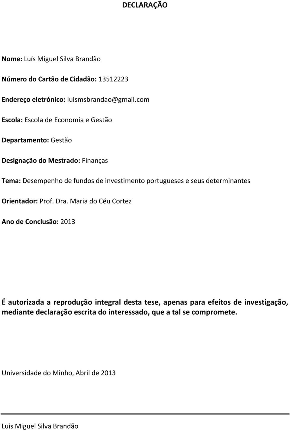 portugueses e seus determinantes Orientador: Prof. Dra.