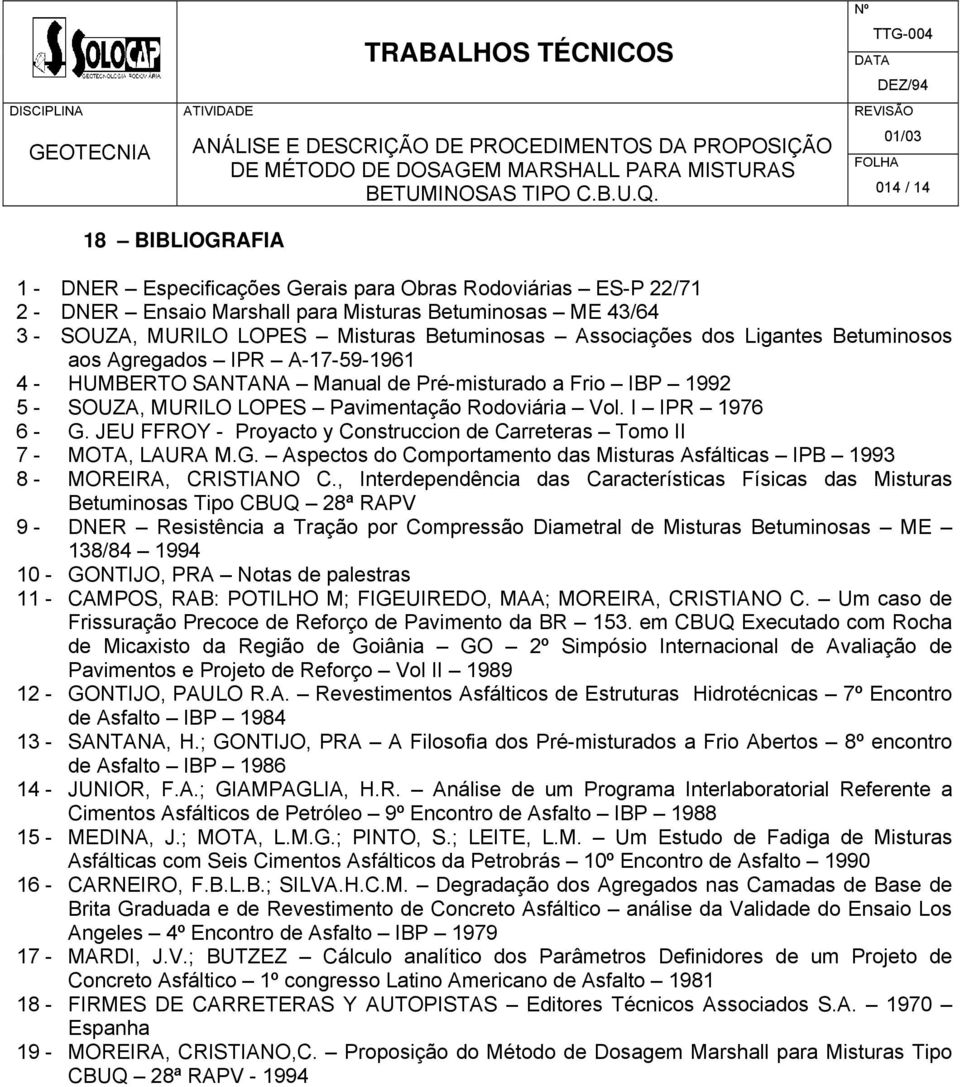 JEU FFROY - Proyacto y Construccion de Carreteras Tomo II 7 - MOTA, LAURA M.G. Aspectos do Comportamento das Misturas Asfálticas IPB 1993 8 - MOREIRA, CRISTIANO C.