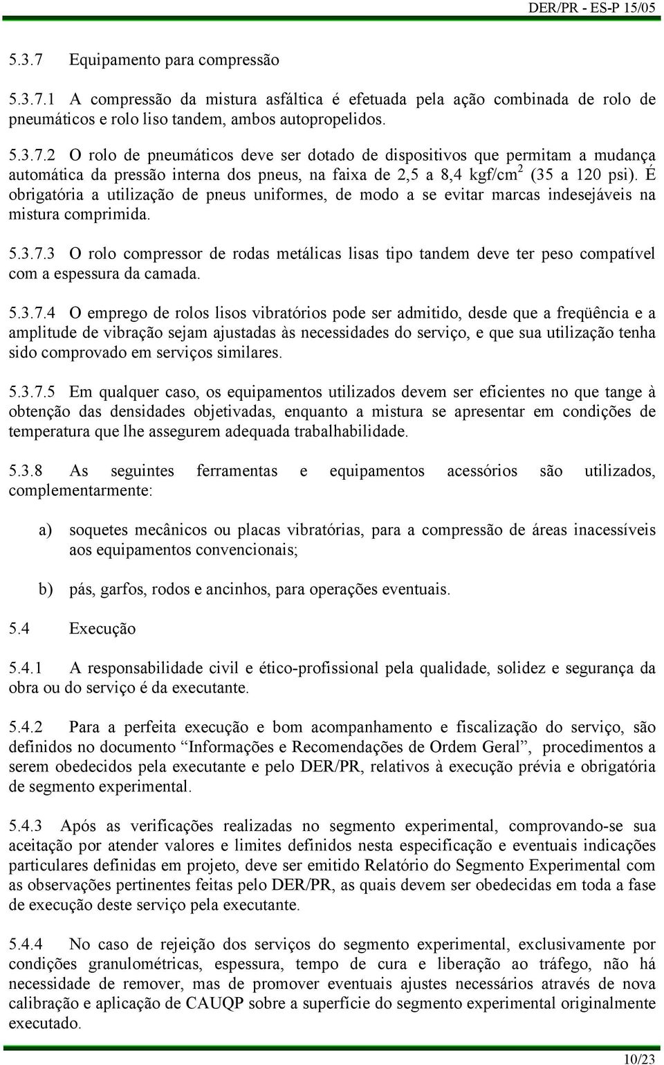 3 O rolo compressor de rodas metálicas lisas tipo tandem deve ter peso compatível com a espessura da camada. 5.3.7.